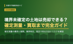 境界未確定の土地は売却できる?確定測量・筆界特定から現況売買・買取まで完全ガイド【京都】