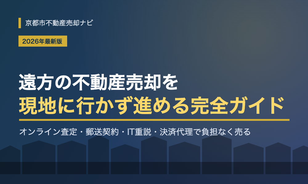 遠方の不動産売却ガイド|現地に行かず売る方法・流れ・必要書類【2026年最新版】