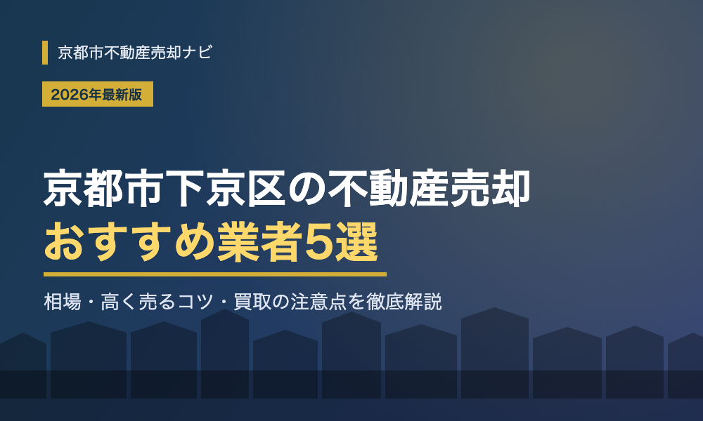京都市下京区の不動産売却おすすめ業者5選！相場・高く売るコツ・買取の注意点を徹底解説【2026年最新版】